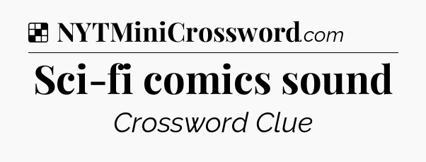 Solution: Sci-fi comics sound - NYT Crossword