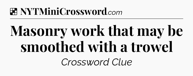 Solution: Masonry work that may be smoothed with a trowel - NYT Crossword