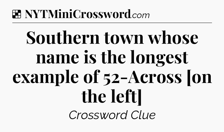 Solution: Southern town whose name is the longest example of 52-Across [on the left] - NYT Crossword