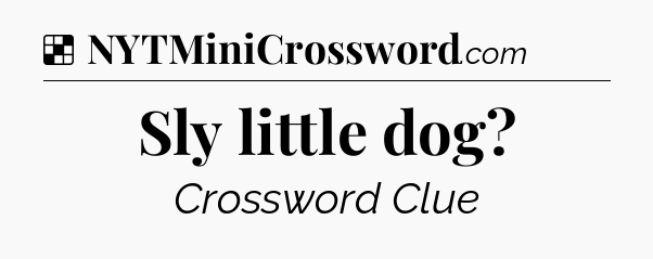 Solution: Sly little dog - NYT Crossword