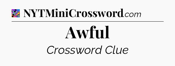 Awful Crossword Clue
