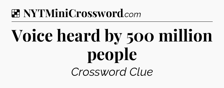 Solution: Voice heard by 500 million people - NYT Crossword