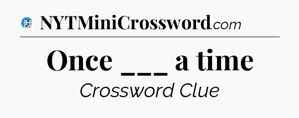 Once ___ a time Crossword Clue
