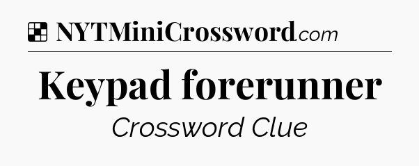 Solution: Keypad forerunner - NYT Crossword