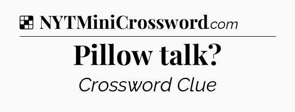 Solution: Pillow talk - NYT Crossword