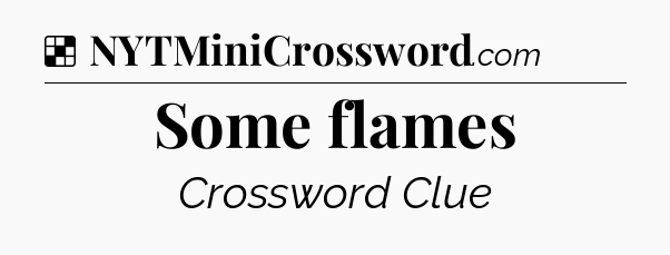 Solution: Some flames - NYT Crossword