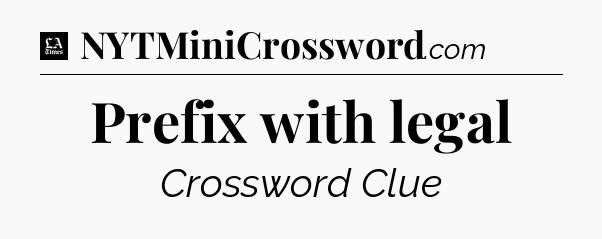 Prefix with legal - LA Times Crossword