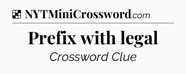 Solution: Prefix with legal - NYT Crossword