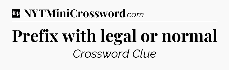 Prefix with legal or normal Crossword Clue