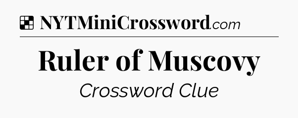 Solution: Ruler of Muscovy - NYT Crossword
