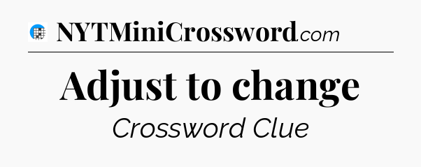 Adjust to change Crossword Clue