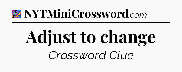 Adjust to change Crossword Clue