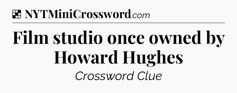 Solution: Film studio once owned by Howard Hughes - NYT Crossword