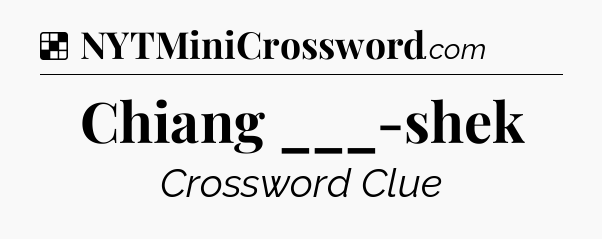 Solution: Chiang ___-shek - NYT Crossword