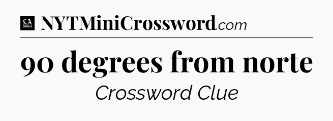 90 degrees from norte - LA Times Crossword