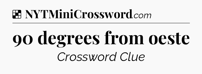 Solution: 90 degrees from oeste - NYT Crossword