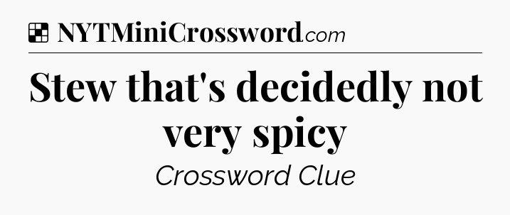 Solution: Stew that's decidedly not very spicy - NYT Crossword