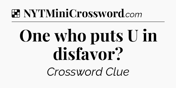 Solution: One who puts U in disfavor - NYT Crossword