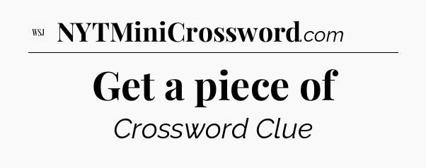 Get a piece of - WSJ Crossword
