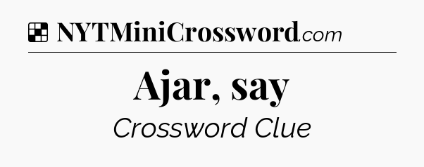 Solution: Ajar, say - NYT Crossword