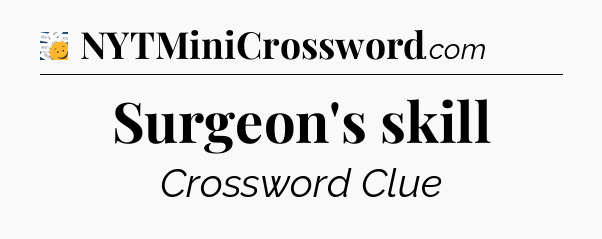 Surgeon's skill - 7 Little Words