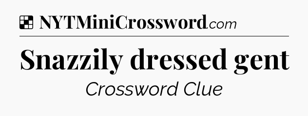 Solution: Snazzily dressed gent - NYT Crossword