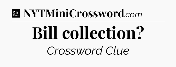 Bill collection - LA Times Crossword