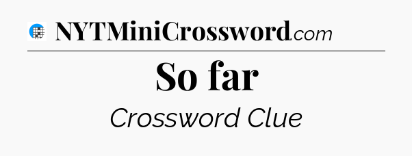 So far Crossword Clue