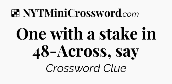 Solution: One with a stake in 48-Across, say - NYT Crossword