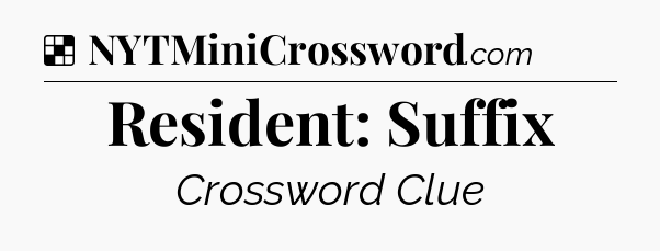 Solution: Resident: Suffix - NYT Crossword
