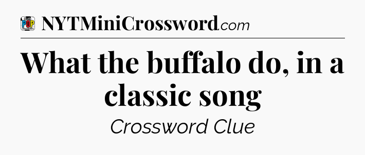 What the buffalo do, in a classic song Crossword Clue