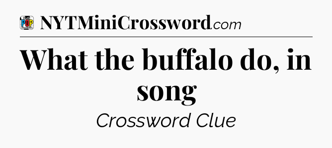 What the buffalo do, in song Crossword Clue