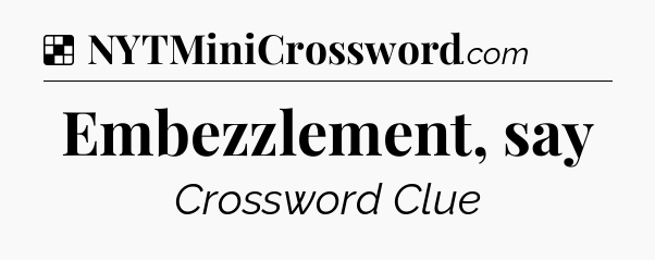 Solution: Embezzlement, say - NYT Crossword