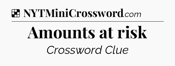 Solution: Amounts at risk - NYT Crossword