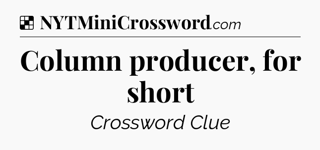 Solution: Column producer, for short - NYT Crossword