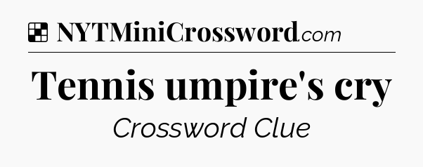 Solution: Tennis umpire's cry - NYT Crossword