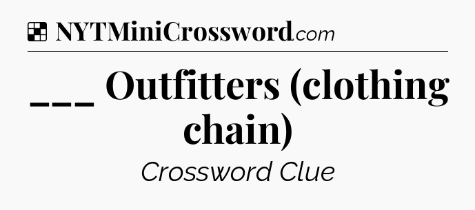 Solution: ___ Outfitters (clothing chain) - NYT Crossword