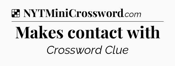 Solution: Makes contact with - NYT Crossword