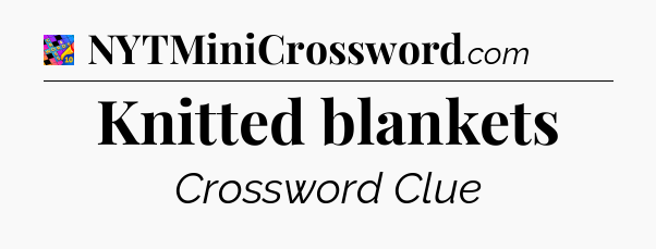 Knitted blankets Crossword Clue