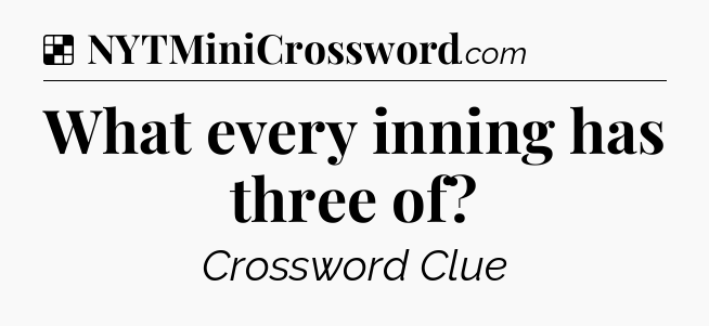 Solution: What every inning has three of - NYT Crossword