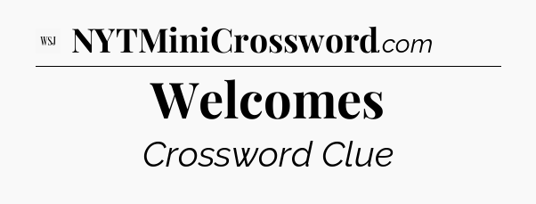 Welcomes - WSJ Crossword