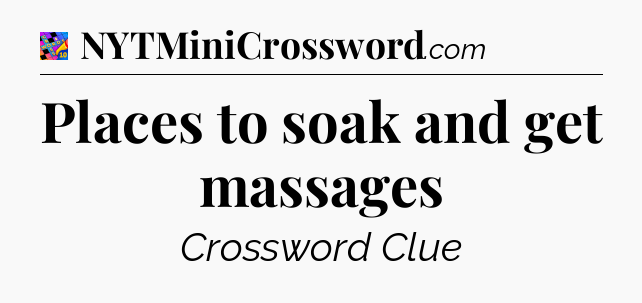 Places to soak and get massages Crossword Clue