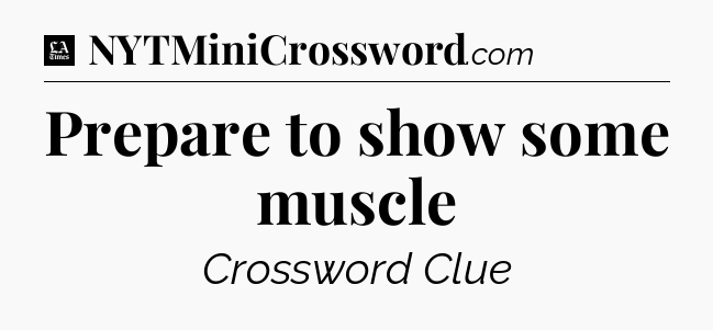 Prepare to show some muscle - LA Times Crossword