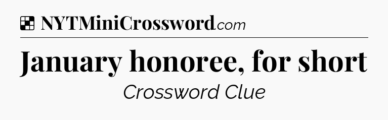 Solution: January honoree, for short - NYT Crossword