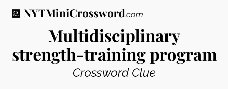 Multidisciplinary strength-training program - LA Times Crossword