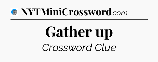 Gather up Crossword Clue