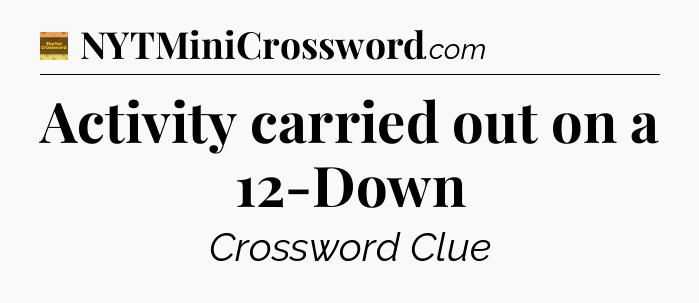 Activity carried out on a 12-Down - Eugene Sheffer Crossword