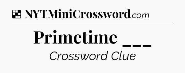 Solution: Primetime ___ - NYT Crossword