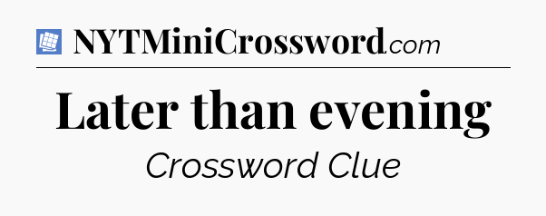 Later than evening Puzzle Page Crossword Clue