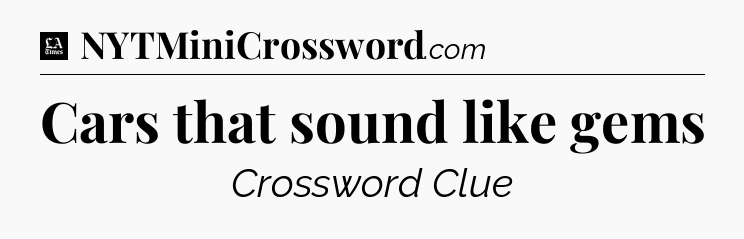 Cars that sound like gems - LA Times Crossword